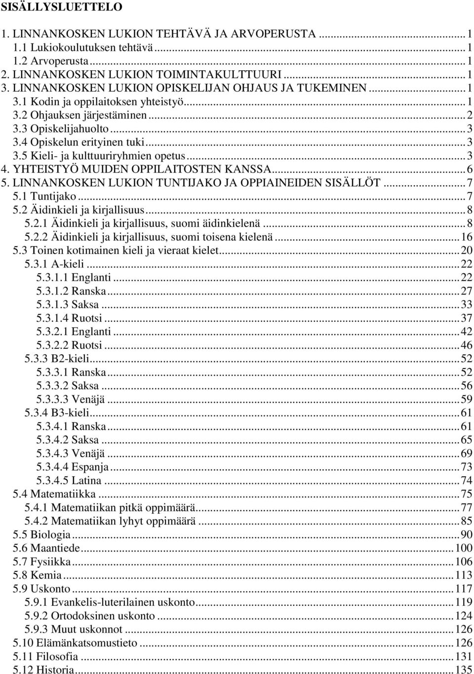 .. 3 4. YHTEISTYÖ MUIDEN OPPILAITOSTEN KANSSA... 6 5. LINNANKOSKEN LUKION TUNTIJAKO JA OPPIAINEIDEN SISÄLLÖT... 7 5.1 Tuntijako... 7 5.2 Äidinkieli ja kirjallisuus... 8 5.2.1 Äidinkieli ja kirjallisuus, suomi äidinkielenä.