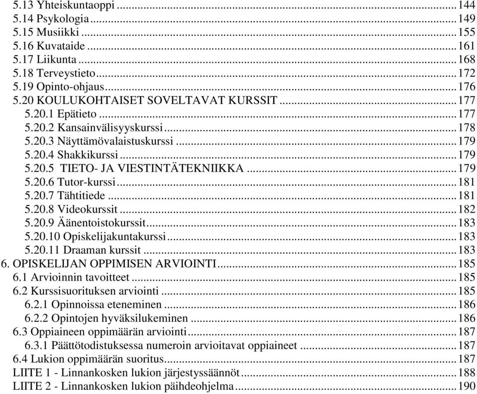 .. 179 5.20.6 Tutor-kurssi... 181 5.20.7 Tähtitiede... 181 5.20.8 Videokurssit... 182 5.20.9 Äänentoistokurssit... 183 5.20.10 Opiskelijakuntakurssi... 183 5.20.11 Draaman kurssit... 183 6.