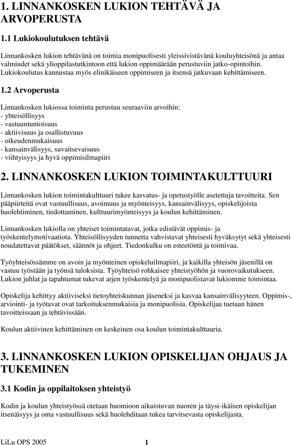 jatko-opintoihin. Lukiokoulutus kannustaa myös elinikäiseen oppimiseen ja itsensä jatkuvaan kehittämiseen. 1.