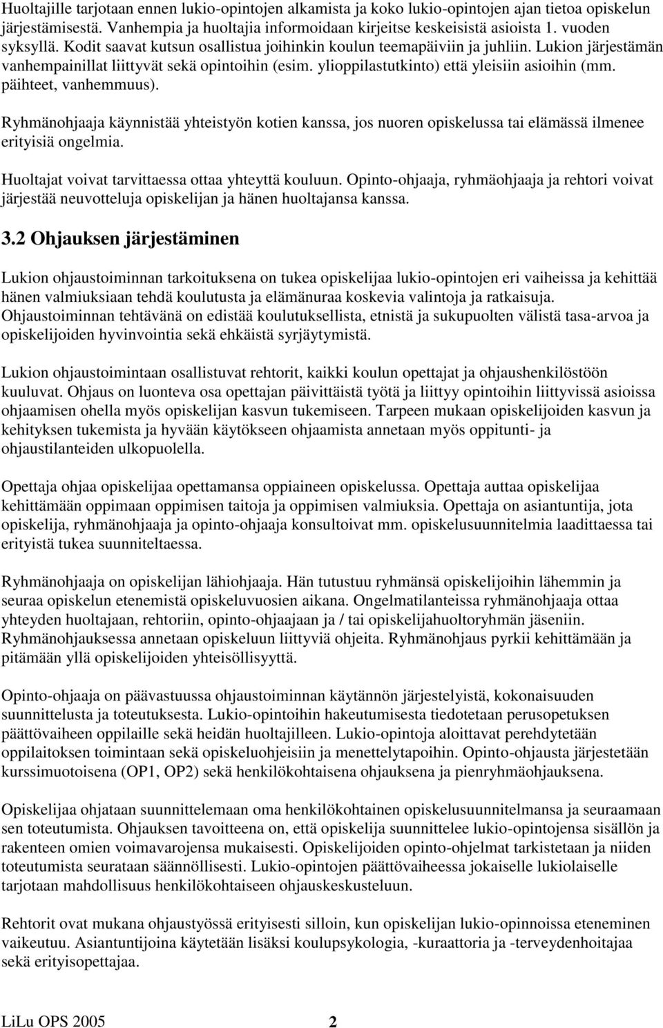 ylioppilastutkinto) että yleisiin asioihin (mm. päihteet, vanhemmuus). Ryhmänohjaaja käynnistää yhteistyön kotien kanssa, jos nuoren opiskelussa tai elämässä ilmenee erityisiä ongelmia.