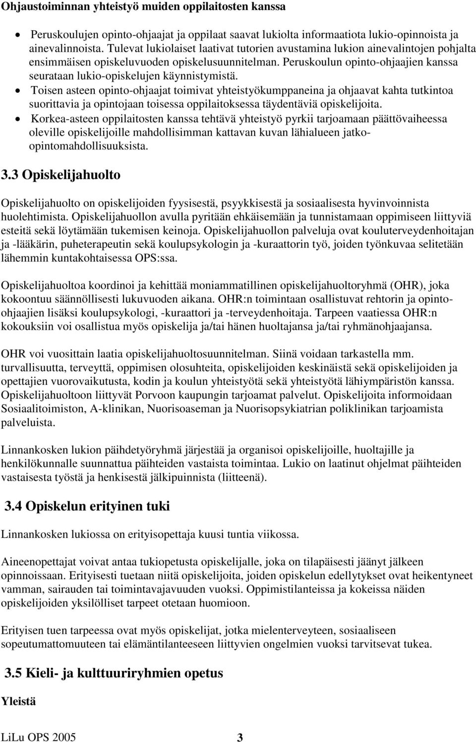 Peruskoulun opinto-ohjaajien kanssa seurataan lukio-opiskelujen käynnistymistä.