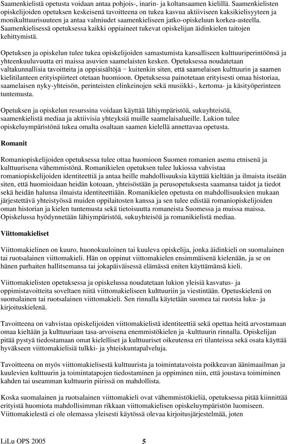 korkea-asteella. Saamenkielisessä opetuksessa kaikki oppiaineet tukevat opiskelijan äidinkielen taitojen kehittymistä.