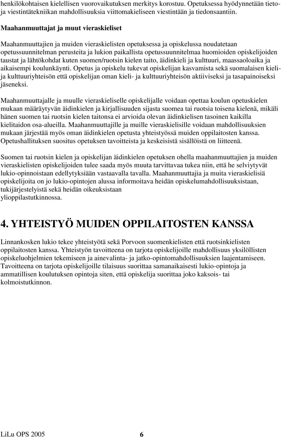 huomioiden opiskelijoiden taustat ja lähtökohdat kuten suomen/ruotsin kielen taito, äidinkieli ja kulttuuri, maassaoloaika ja aikaisempi koulunkäynti.