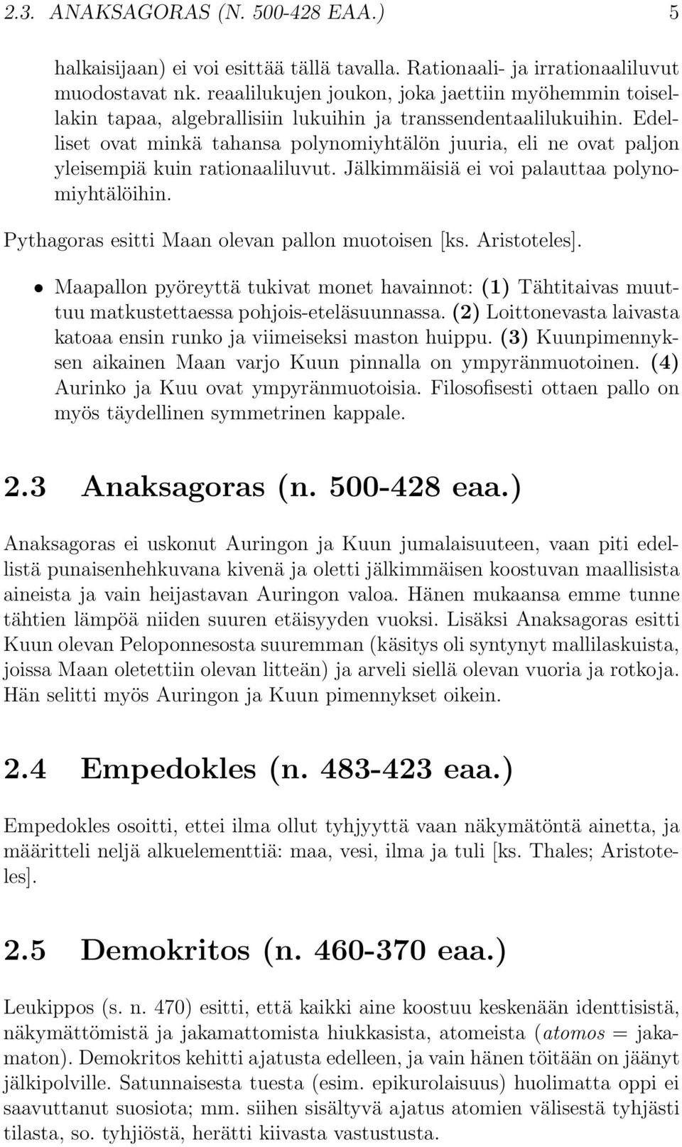 Edelliset ovat minkä tahansa polynomiyhtälön juuria, eli ne ovat paljon yleisempiä kuin rationaaliluvut. Jälkimmäisiä ei voi palauttaa polynomiyhtälöihin.