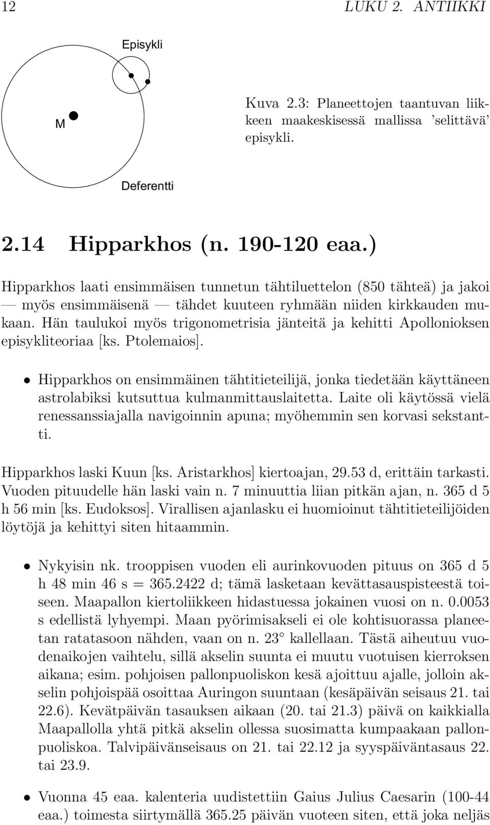 Hän taulukoi myös trigonometrisia jänteitä ja kehitti Apollonioksen episykliteoriaa [ks. Ptolemaios].