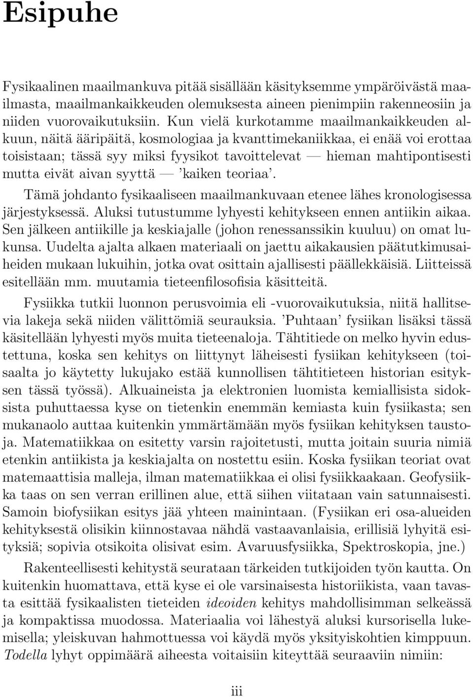 eivät aivan syyttä kaiken teoriaa. Tämä johdanto fysikaaliseen maailmankuvaan etenee lähes kronologisessa järjestyksessä. Aluksi tutustumme lyhyesti kehitykseen ennen antiikin aikaa.