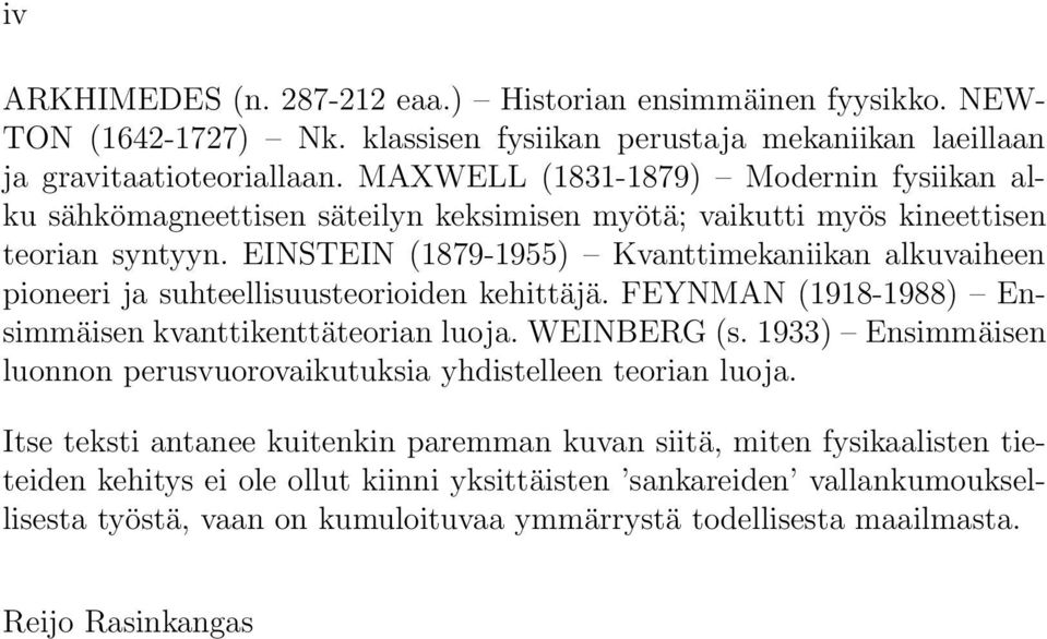 EINSTEIN (1879-1955) Kvanttimekaniikan alkuvaiheen pioneeri ja suhteellisuusteorioiden kehittäjä. FEYNMAN (1918-1988) Ensimmäisen kvanttikenttäteorian luoja. WEINBERG (s.