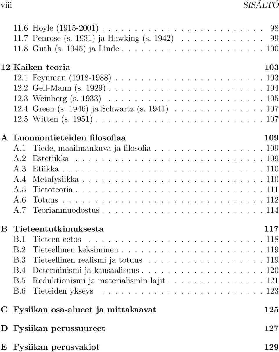 ............. 107 12.5 Witten (s. 1951).......................... 107 A Luonnontieteiden filosofiaa 109 A.1 Tiede, maailmankuva ja filosofia................. 109 A.2 Estetiikka............................. 109 A.3 Etiikka.