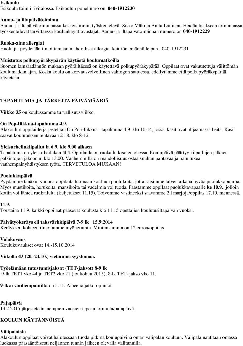 Aamu- ja iltapäivätoiminnan numero on 040-1912229 Ruoka-aine allergiat Huoltajia pyydetään ilmoittamaan mahdolliset allergiat keittiön emännälle puh.
