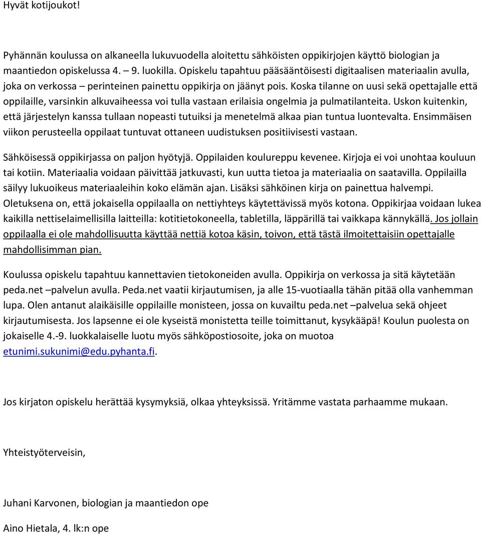 Koska tilanne on uusi sekä opettajalle että oppilaille, varsinkin alkuvaiheessa voi tulla vastaan erilaisia ongelmia ja pulmatilanteita.