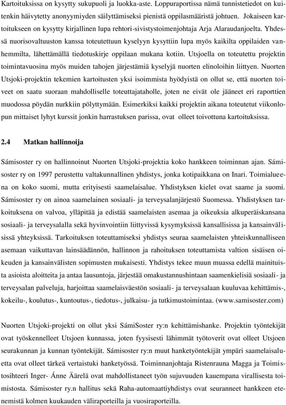 Yhdessä nuorisovaltuuston kanssa toteutettuun kyselyyn kysyttiin lupa myös kaikilta oppilaiden vanhemmilta, lähettämällä tiedotuskirje oppilaan mukana kotiin.