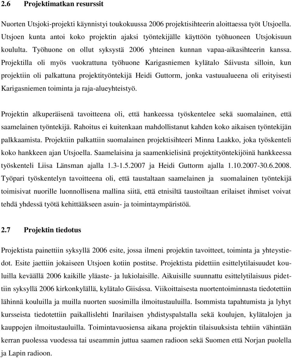 Projektilla oli myös vuokrattuna työhuone Karigasniemen kylätalo Sáivusta silloin, kun projektiin oli palkattuna projektityöntekijä Heidi Guttorm, jonka vastuualueena oli erityisesti Karigasniemen