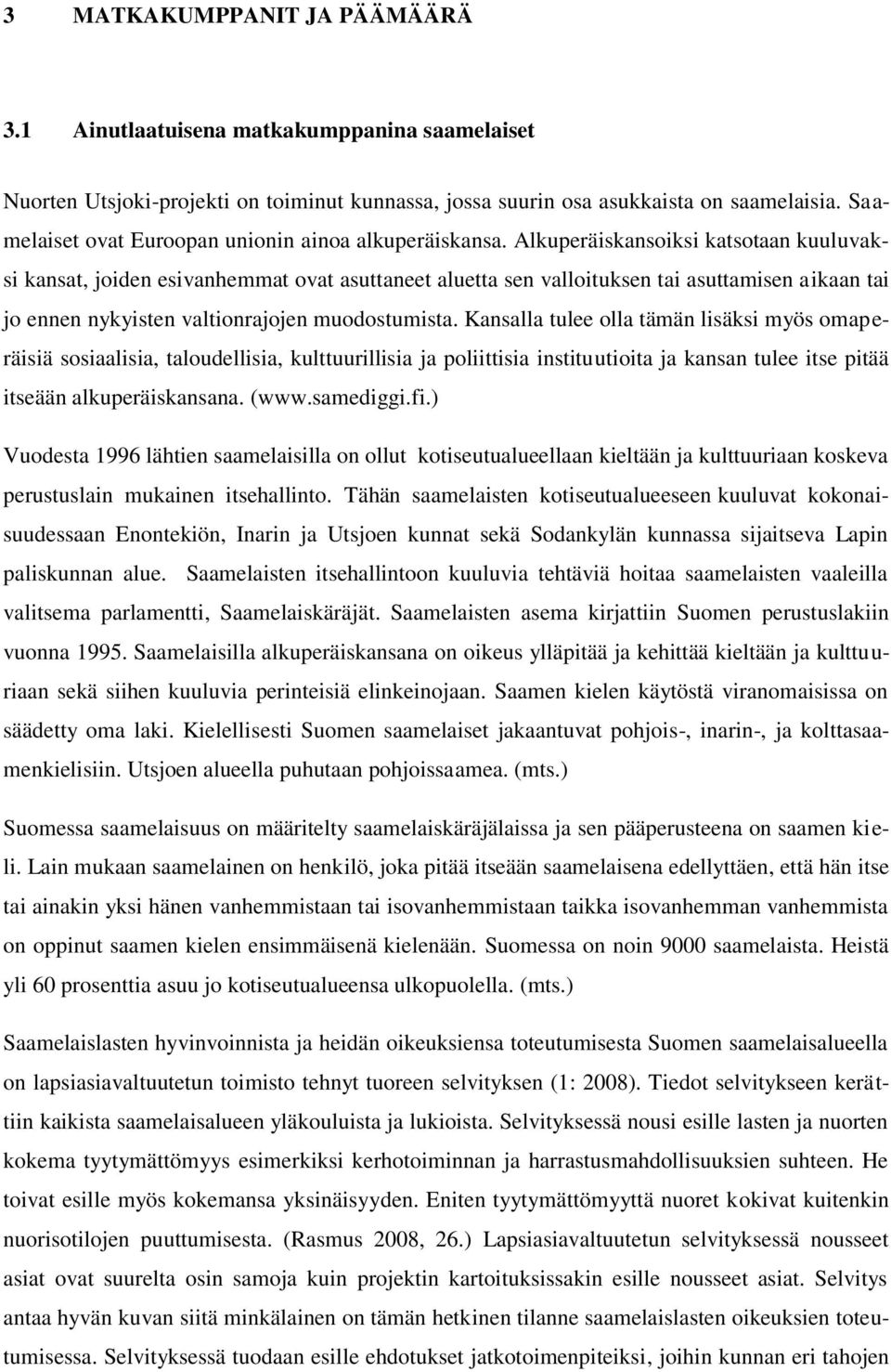 Alkuperäiskansoiksi katsotaan kuuluvaksi kansat, joiden esivanhemmat ovat asuttaneet aluetta sen valloituksen tai asuttamisen aikaan tai jo ennen nykyisten valtionrajojen muodostumista.