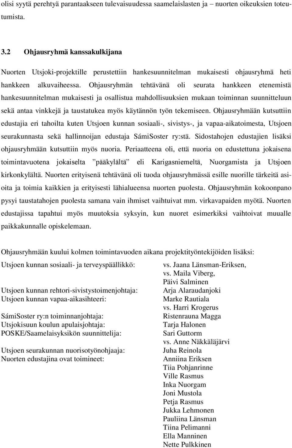 Ohjausryhmän tehtävänä oli seurata hankkeen etenemistä hankesuunnitelman mukaisesti ja osallistua mahdollisuuksien mukaan toiminnan suunnitteluun sekä antaa vinkkejä ja taustatukea myös käytännön