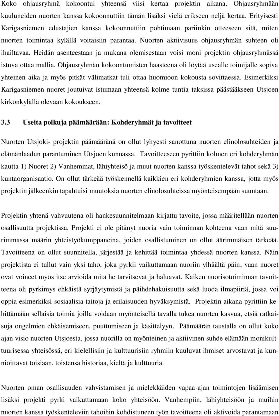 Nuorten aktiivisuus ohjausryhmän suhteen oli ihailtavaa. Heidän asenteestaan ja mukana olemisestaan voisi moni projektin ohjausryhmässä istuva ottaa mallia.