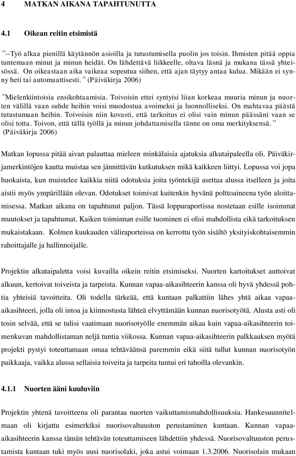 (Päiväkirja 2006) Mielenkiintoisia ensikohtaamisia. Toivoisin ettei syntyisi liian korkeaa muuria minun ja nuorten välillä vaan suhde heihin voisi muodostua avoimeksi ja luonnolliseksi.