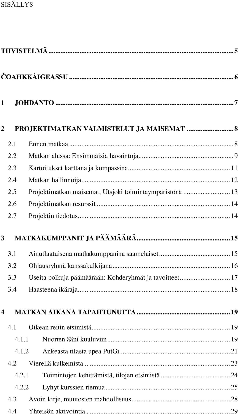 .. 14 3 MATKAKUMPPANIT JA PÄÄMÄÄRÄ... 15 3.1 Ainutlaatuisena matkakumppanina saamelaiset... 15 3.2 Ohjausryhmä kanssakulkijana... 16 3.3 Useita polkuja päämäärään: Kohderyhmät ja tavoitteet... 17 3.