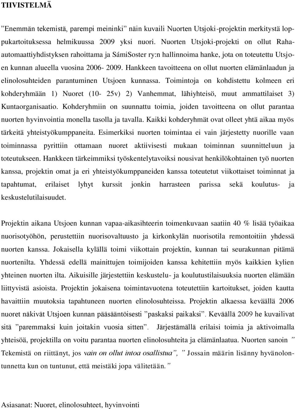 Hankkeen tavoitteena on ollut nuorten elämänlaadun ja elinolosuhteiden parantuminen Utsjoen kunnassa.