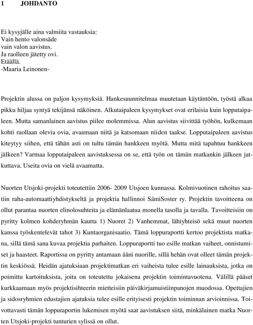 Alun aavistus siivittää työhön, kulkemaan kohti raollaan olevia ovia, avaamaan niitä ja katsomaan niiden taakse. Lopputaipaleen aavistus kiteytyy siihen, että tähän asti on tultu tämän hankkeen myötä.