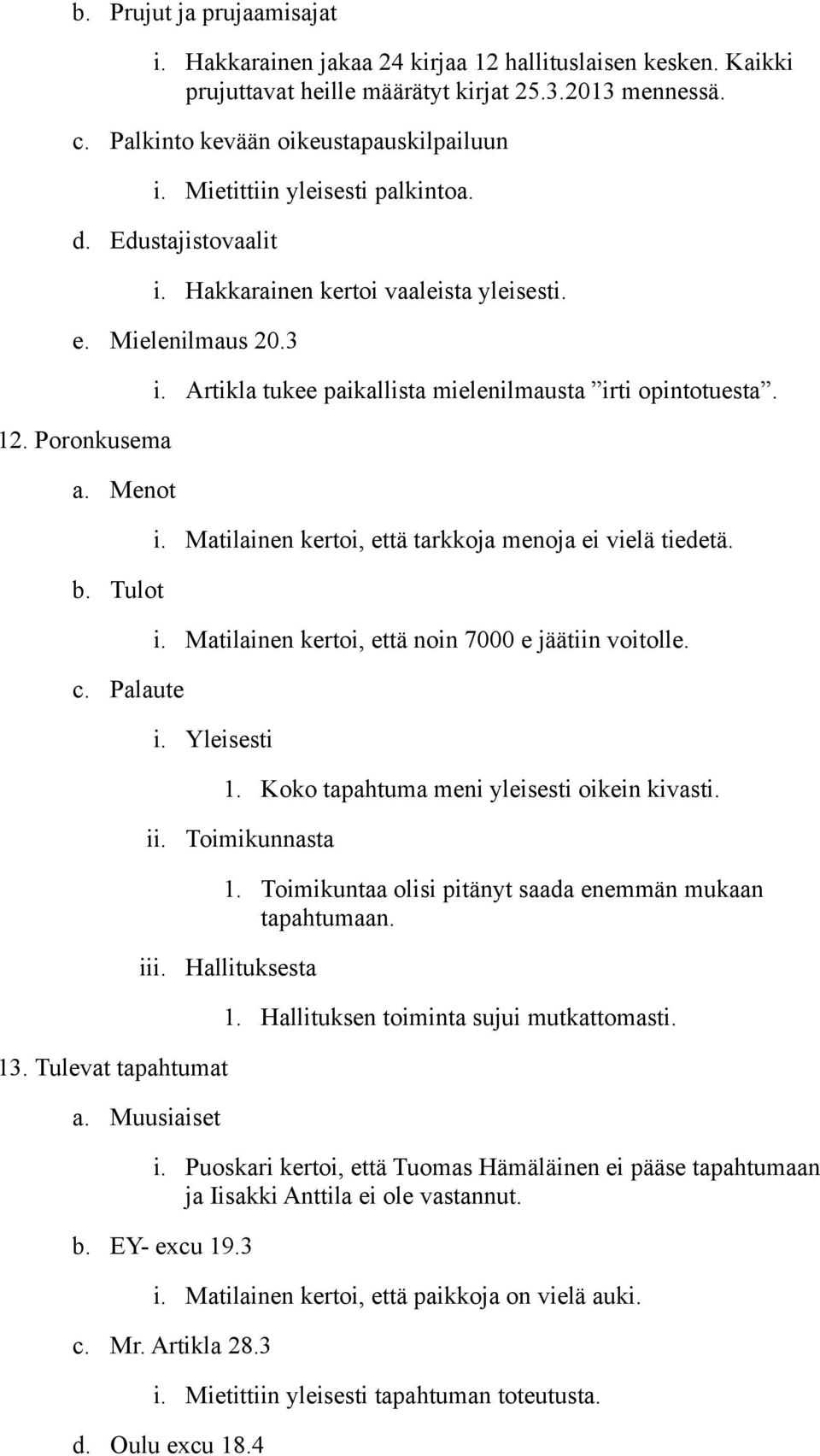 Artikla tukee paikallista mielenilmausta irti opintotuesta. i. Matilainen kertoi, että tarkkoja menoja ei vielä tiedetä. i. Matilainen kertoi, että noin 7000 e jäätiin voitolle. i. Yleisesti 1.