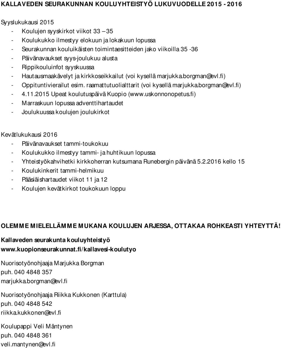 fi) - Oppituntivierailut esim. raamattutuolialttarit (voi kysellä marjukka.borgman@evl.fi) - 4.11.2015 Upeat koulutuspäivä Kuopio (www.uskonnonopetus.