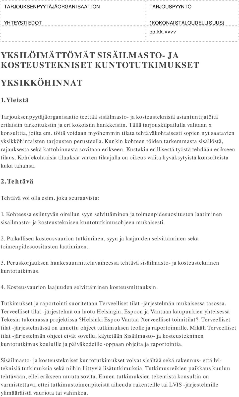 Tällä tarjouskilpailulla valitaan x konsulttia, joilta em. töitä voidaan myöhemmin tilata tehtäväkohtaisesti sopien nyt saatavien yksikköhintaisten tarjousten perusteella.