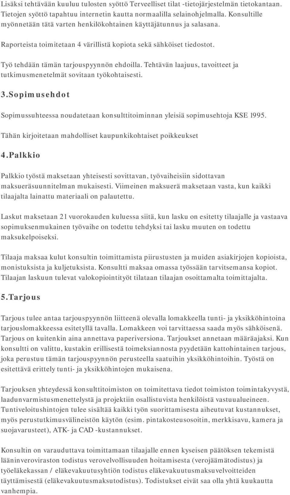 Tehtävän laajuus, tavoitteet ja tutkimusmenetelmät sovitaan työkohtaisesti. 3.Sopimusehdot Sopimussuhteessa noudatetaan konsulttitoiminnan yleisiä sopimusehtoja KSE 1995.