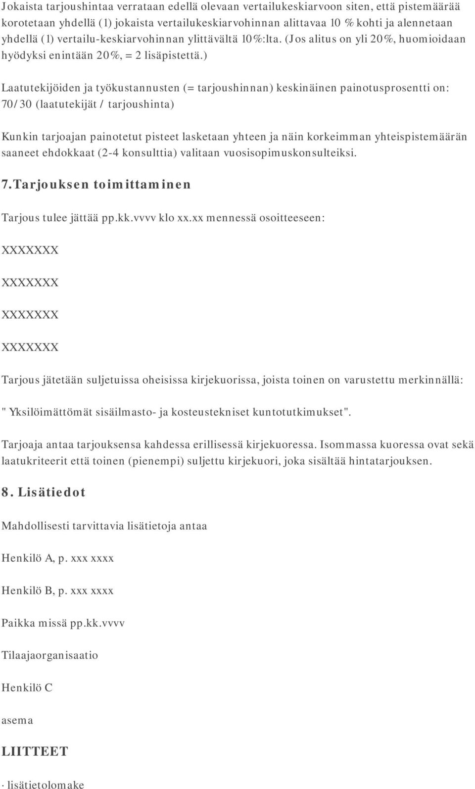 ) Laatutekijöiden ja työkustannusten (= tarjoushinnan) keskinäinen painotusprosentti on: 70/30 (laatutekijät / tarjoushinta) Kunkin tarjoajan painotetut pisteet lasketaan yhteen ja näin korkeimman