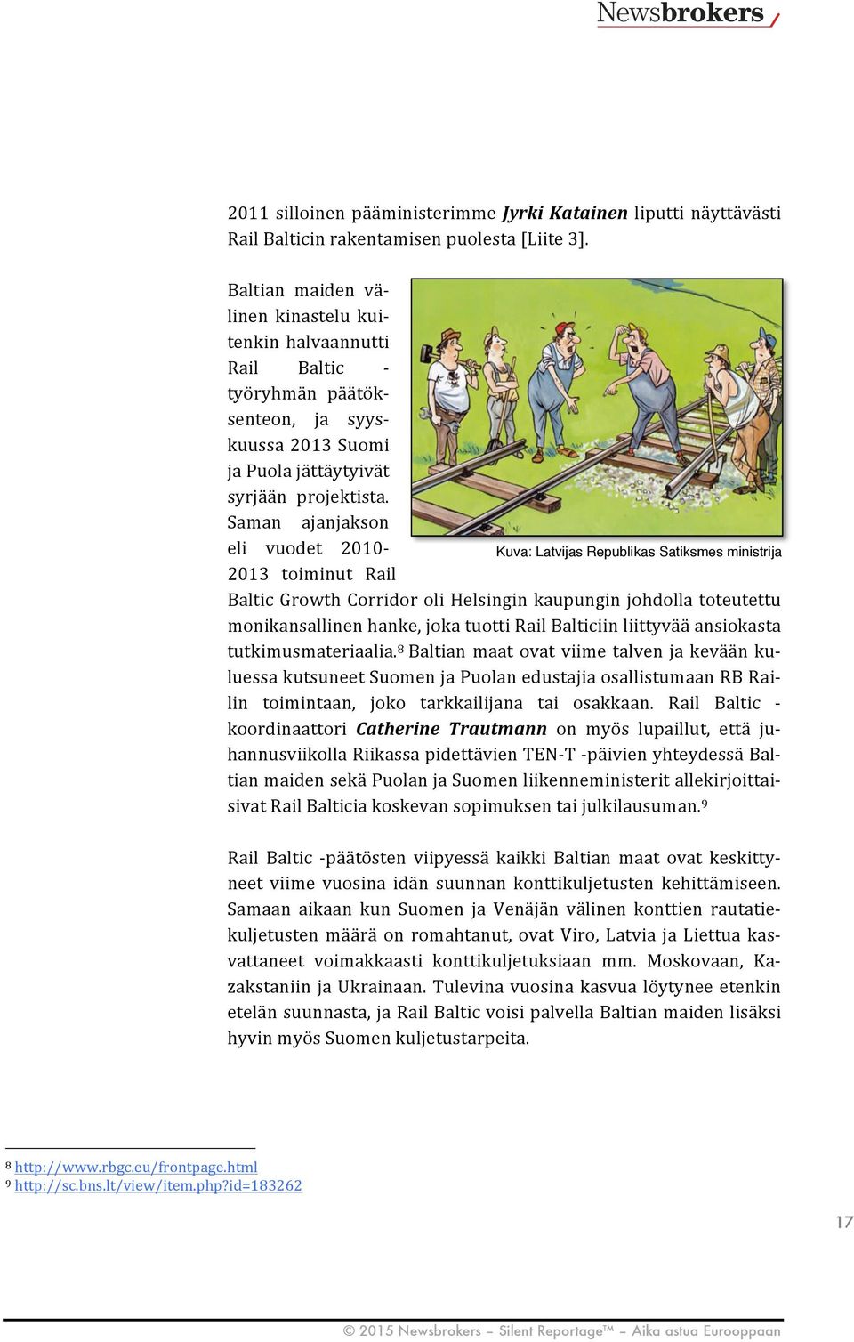 Saman ajanjakson eli vuodet 2010- Kuva: Latvijas Republikas Satiksmes ministrija 2013 toiminut Rail Baltic Growth Corridor oli Helsingin kaupungin johdolla toteutettu monikansallinen hanke, joka