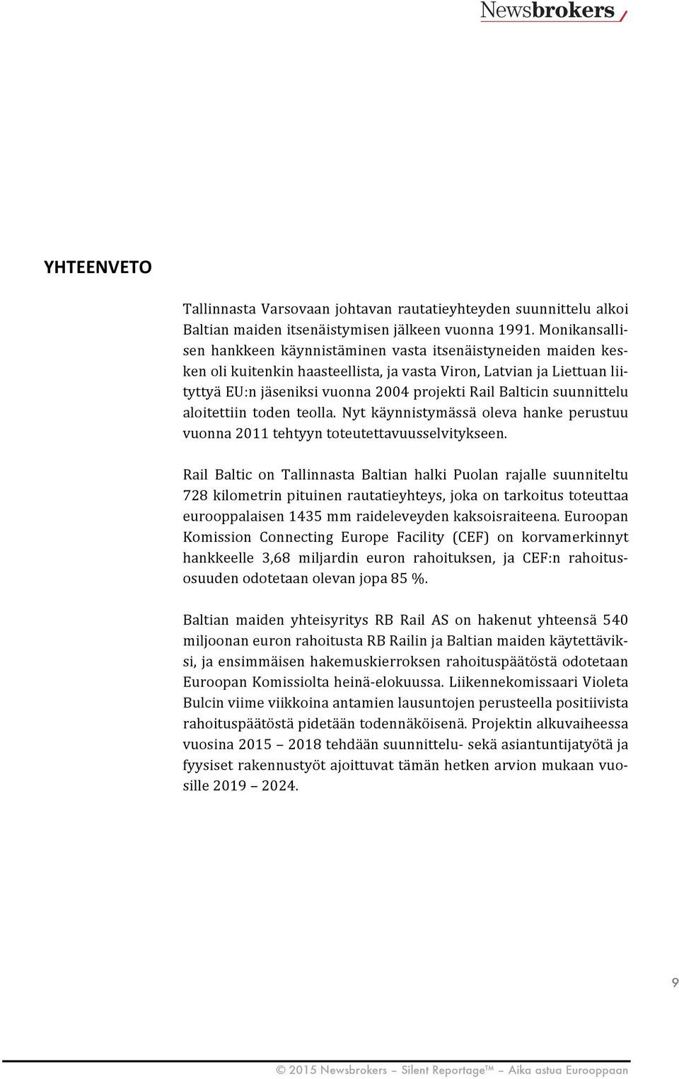 Balticin suunnittelu aloitettiin toden teolla. Nyt käynnistymässä oleva hanke perustuu vuonna 2011 tehtyyn toteutettavuusselvitykseen.