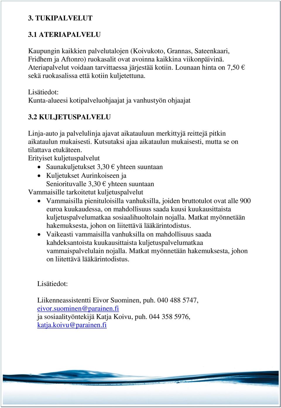 2 KULJETUSPALVELU Linja-auto ja palvelulinja ajavat aikatauluun merkittyjä reittejä pitkin aikataulun mukaisesti. Kutsutaksi ajaa aikataulun mukaisesti, mutta se on tilattava etukäteen.