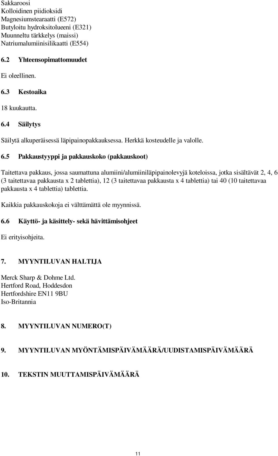 4 Säilytys Säilytä alkuperäisessä läpipainopakkauksessa. Herkkä kosteudelle ja valolle. 6.