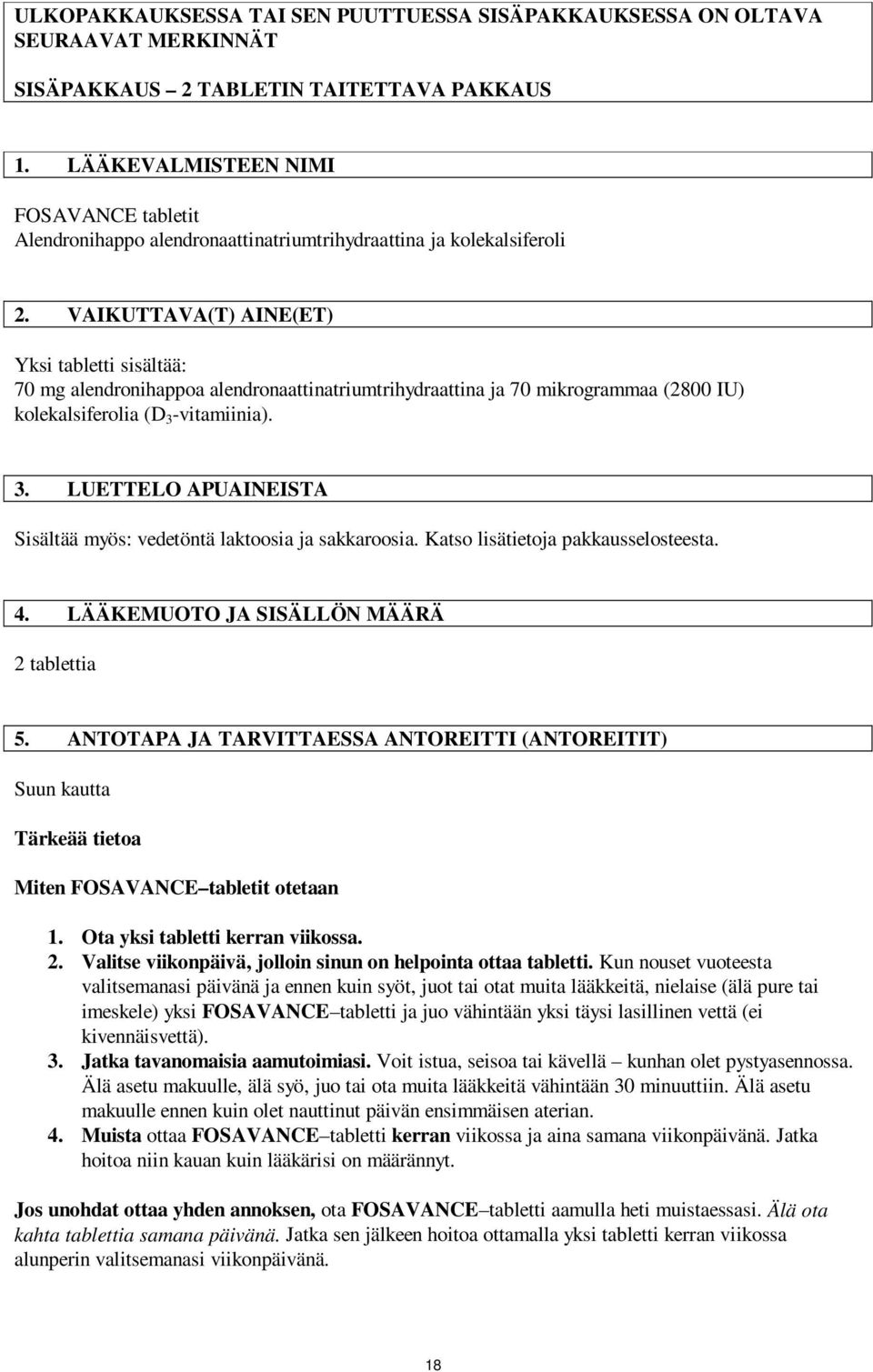 VAIKUTTAVA(T) AINE(ET) Yksi tabletti sisältää: 70 mg alendronihappoa alendronaattinatriumtrihydraattina ja 70 mikrogrammaa (2800 IU) kolekalsiferolia (D 3 