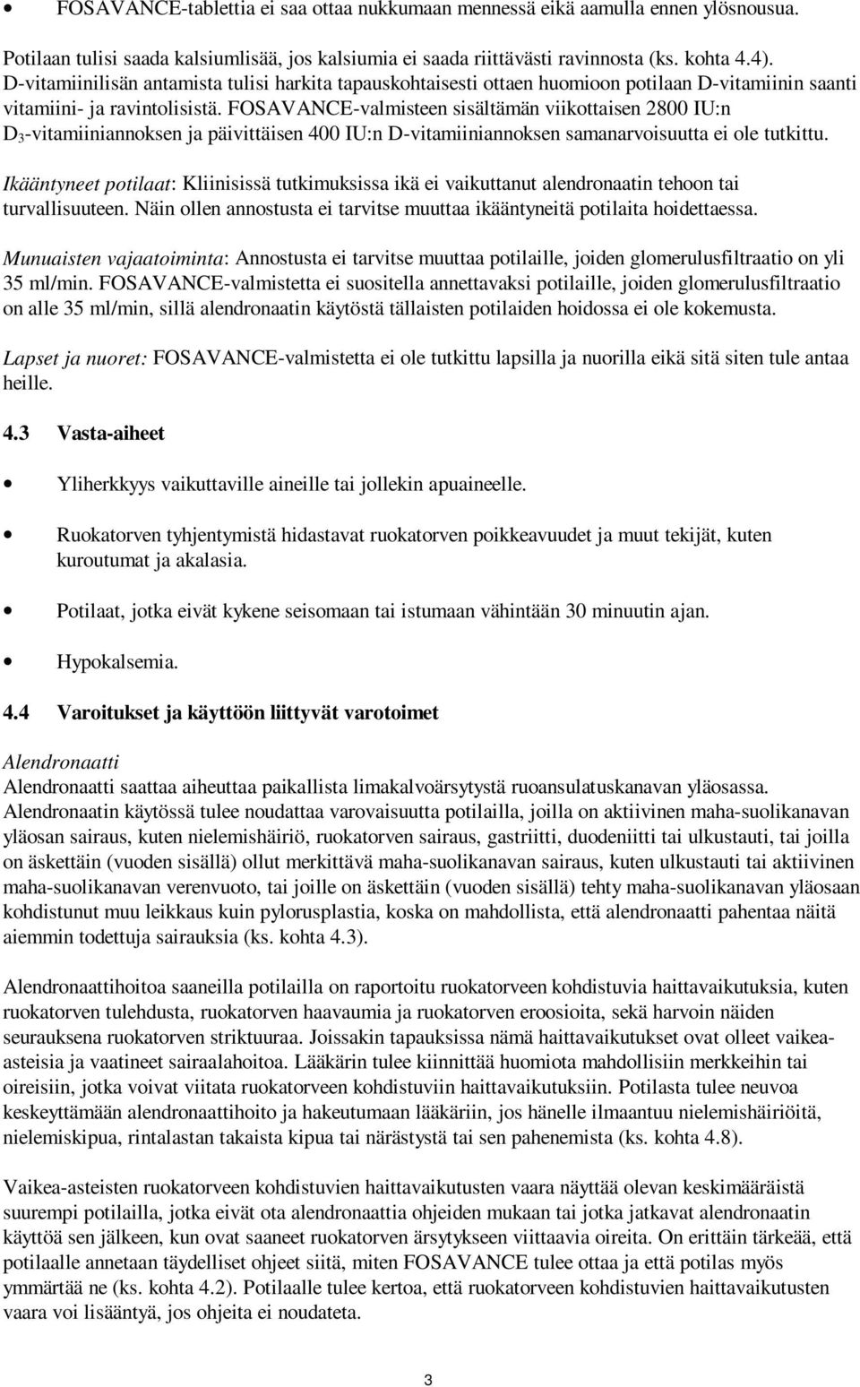 FOSAVANCE-valmisteen sisältämän viikottaisen 2800 IU:n D 3 -vitamiiniannoksen ja päivittäisen 400 IU:n D-vitamiiniannoksen samanarvoisuutta ei ole tutkittu.