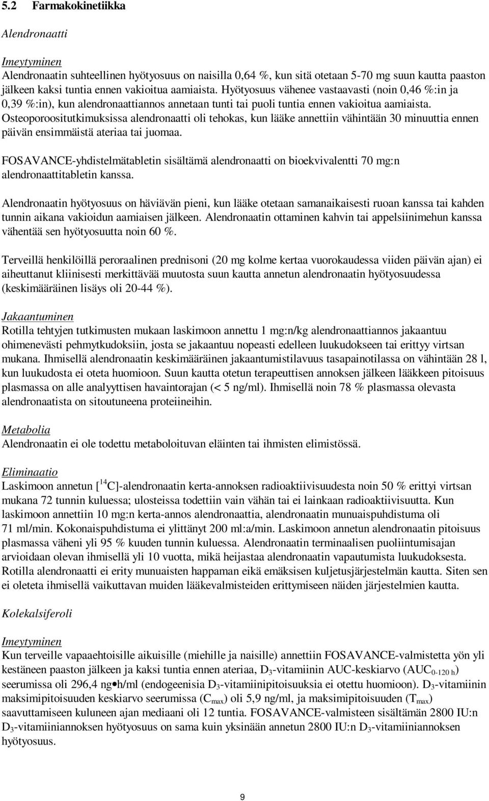 Osteoporoositutkimuksissa alendronaatti oli tehokas, kun lääke annettiin vähintään 30 minuuttia ennen päivän ensimmäistä ateriaa tai juomaa.