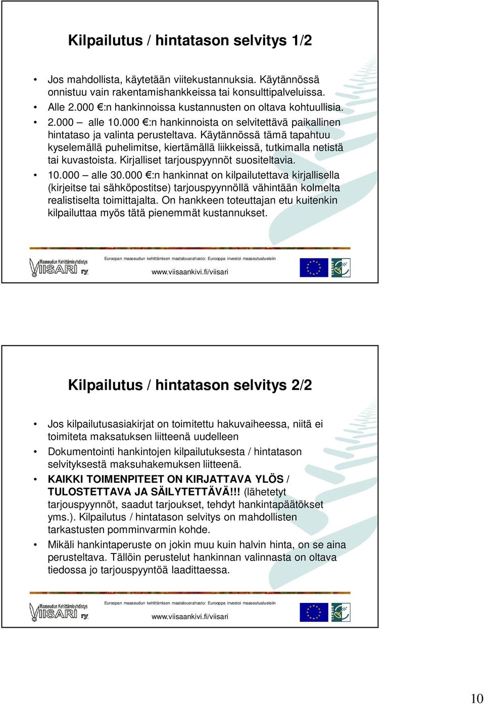 Käytännössä tämä tapahtuu kyselemällä puhelimitse, kiertämällä liikkeissä, tutkimalla netistä tai kuvastoista. Kirjalliset tarjouspyynnöt suositeltavia. 10.000 alle 30.