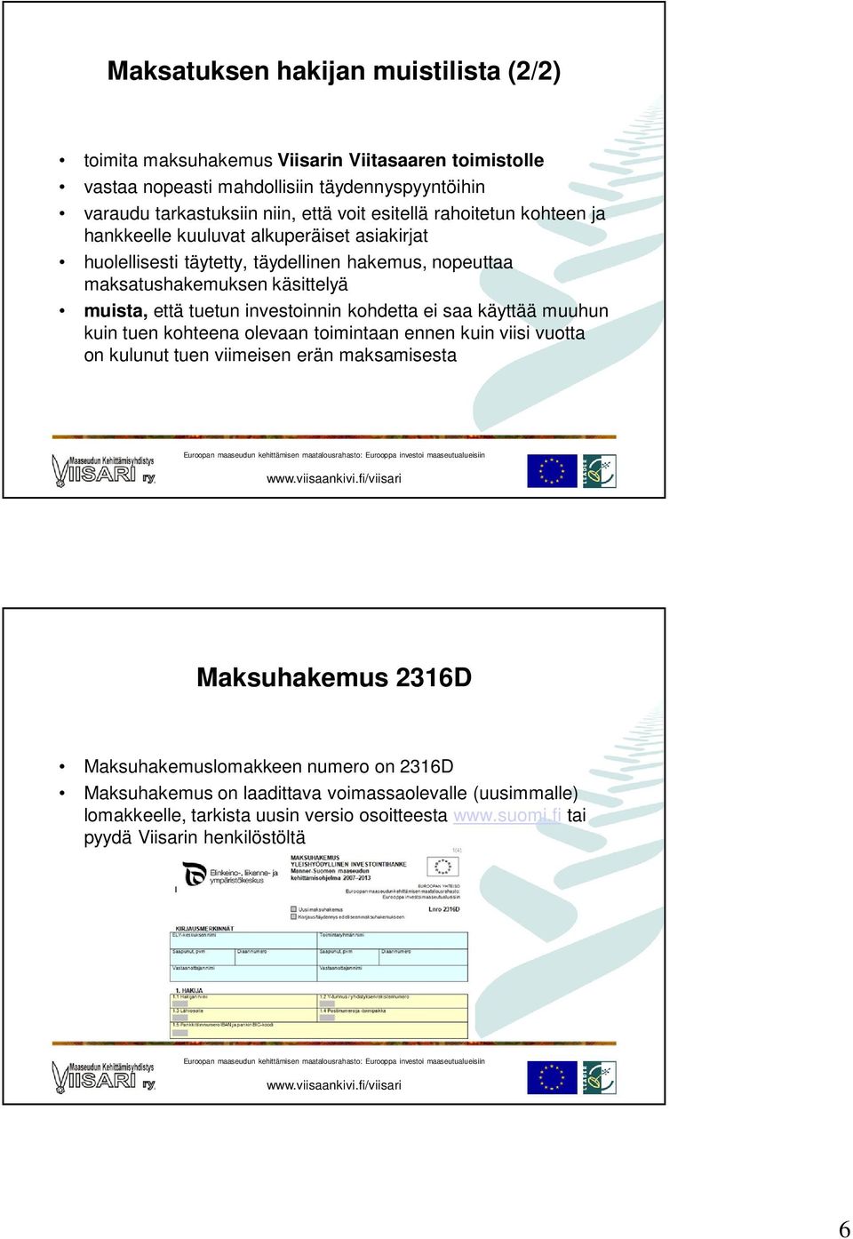 investoinnin kohdetta ei saa käyttää muuhun kuin tuen kohteena olevaan toimintaan ennen kuin viisi vuotta on kulunut tuen viimeisen erän maksamisesta Maksuhakemus 2316D