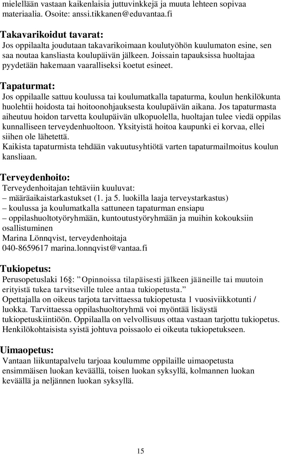 Joissain tapauksissa huoltajaa pyydetään hakemaan vaaralliseksi koetut esineet.