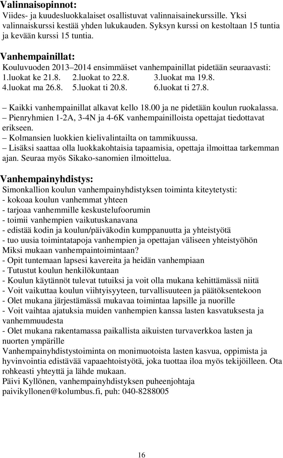 00 ja ne pidetään koulun ruokalassa. Pienryhmien 1-2A, 3-4N ja 4-6K vanhempainilloista opettajat tiedottavat erikseen. Kolmansien luokkien kielivalintailta on tammikuussa.