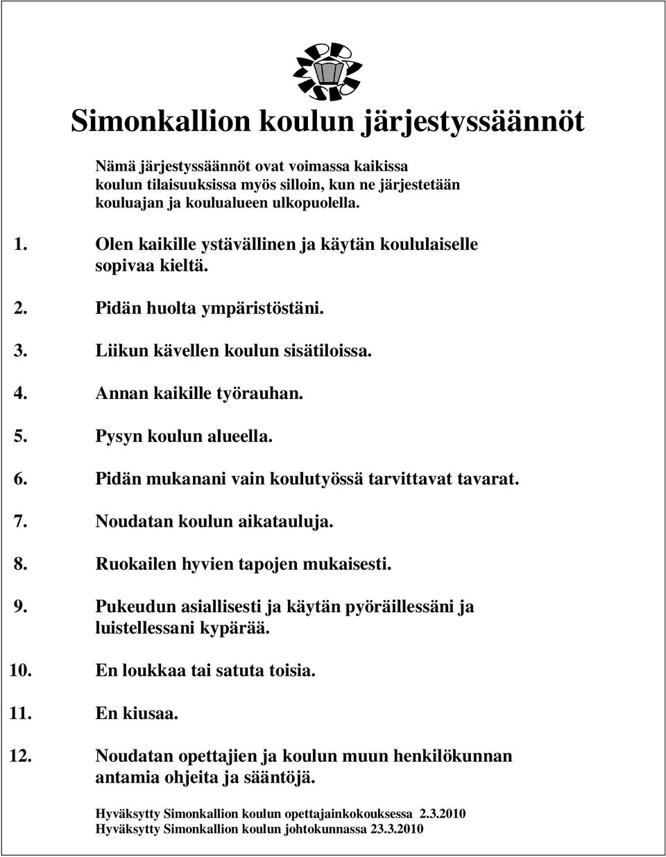 Pidän mukanani vain koulutyössä tarvittavat tavarat. 7. Noudatan koulun aikatauluja. 8. Ruokailen hyvien tapojen mukaisesti. 9.