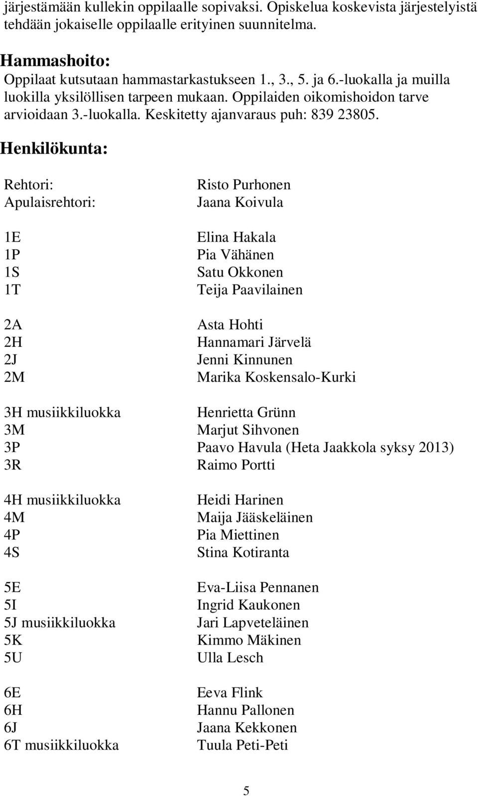 Henkilökunta: Rehtori: Apulaisrehtori: 1E 1P 1S 1T 2A 2H 2J 2M Risto Purhonen Jaana Koivula Elina Hakala Pia Vähänen Satu Okkonen Teija Paavilainen Asta Hohti Hannamari Järvelä Jenni Kinnunen Marika