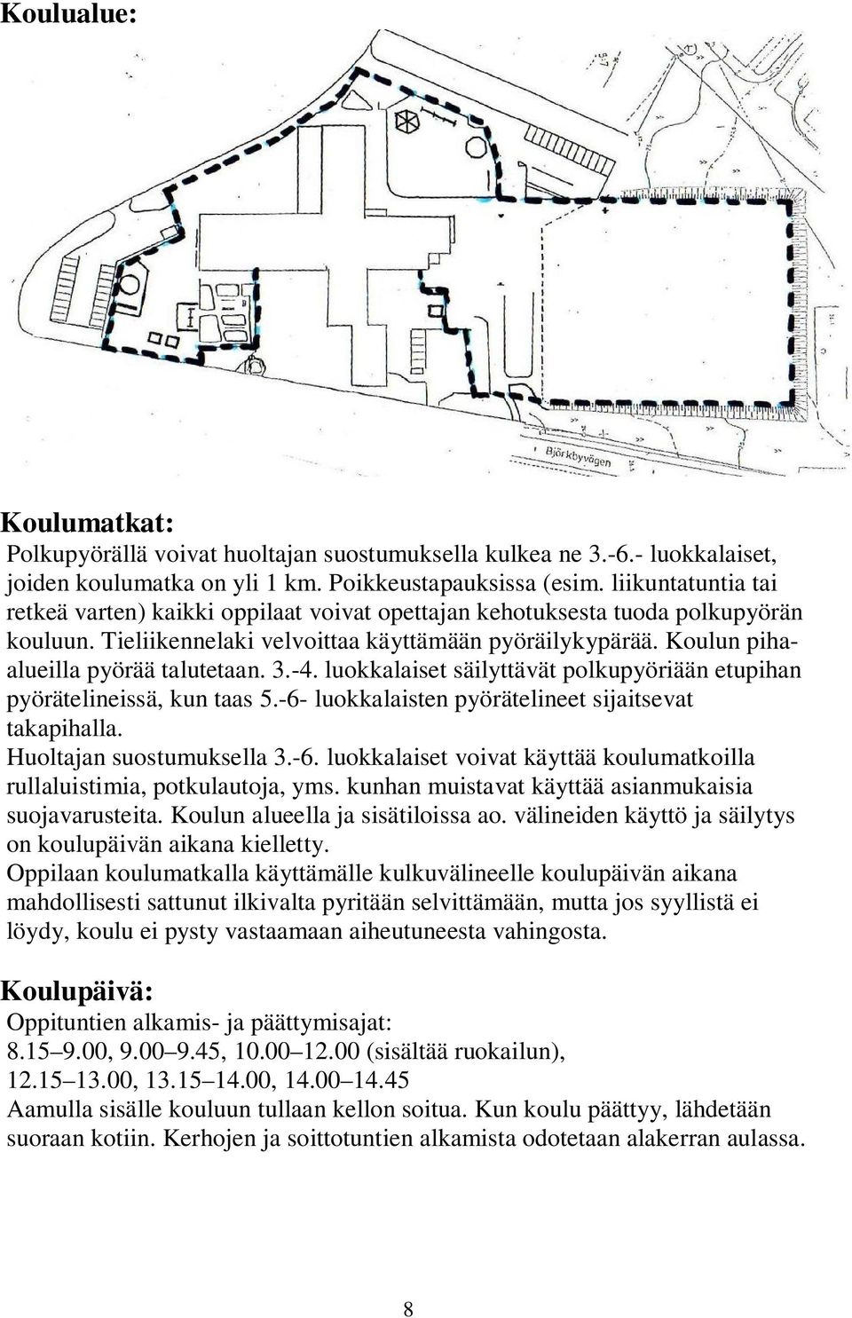 3.-4. luokkalaiset säilyttävät polkupyöriään etupihan pyörätelineissä, kun taas 5.-6- luokkalaisten pyörätelineet sijaitsevat takapihalla. Huoltajan suostumuksella 3.-6. luokkalaiset voivat käyttää koulumatkoilla rullaluistimia, potkulautoja, yms.