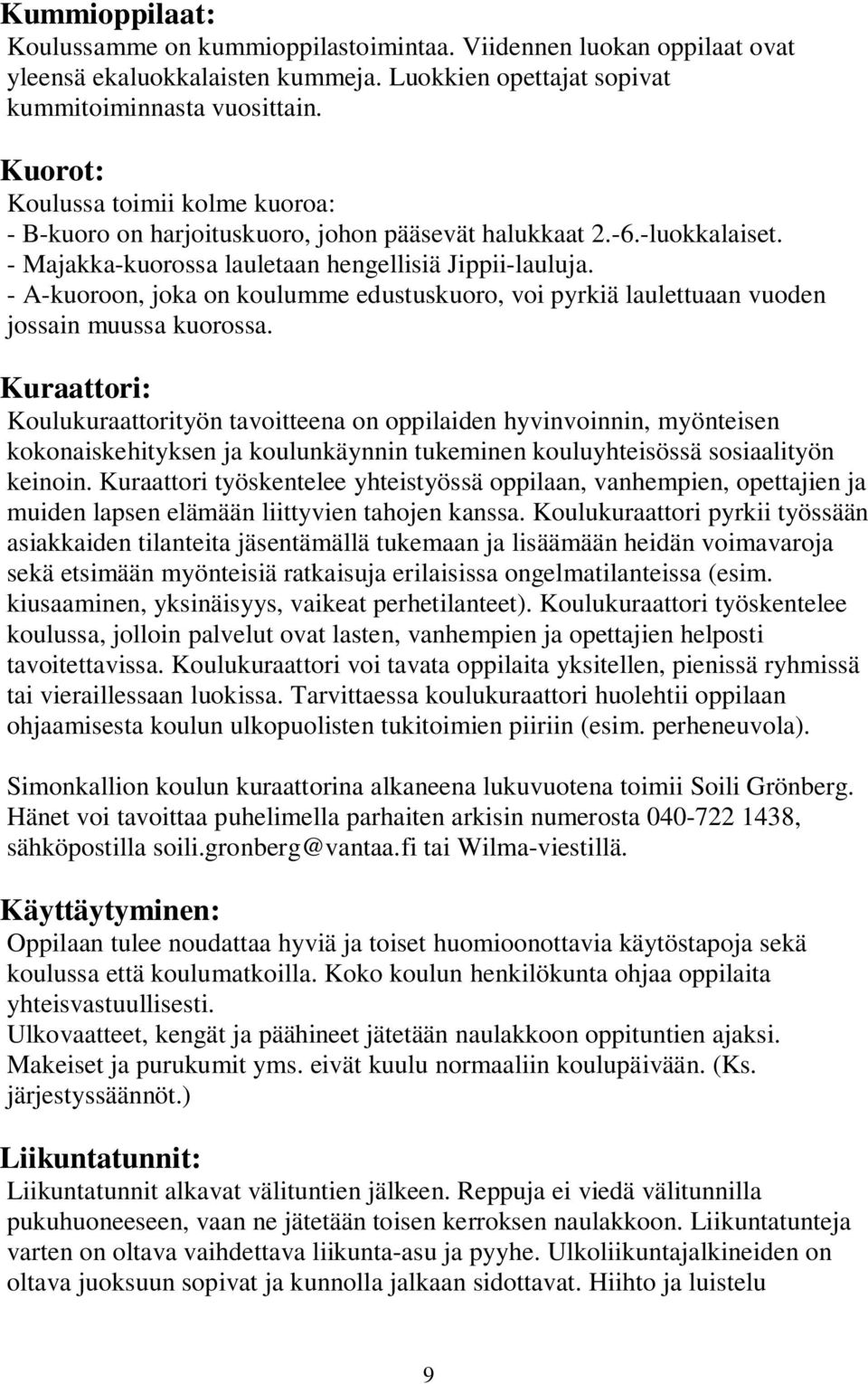 - A-kuoroon, joka on koulumme edustuskuoro, voi pyrkiä laulettuaan vuoden jossain muussa kuorossa.