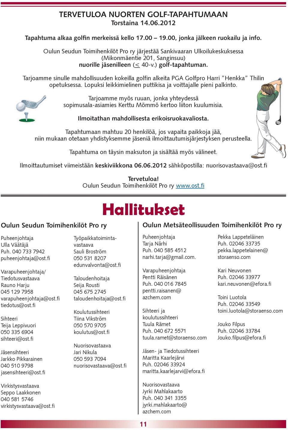 Tarjoamme sinulle mahdollisuuden kokeilla golfin alkeita PGA Golfpro Harri Henkka Thilin opetuksessa. Lopuksi leikkimielinen puttikisa ja voittajalle pieni palkinto.