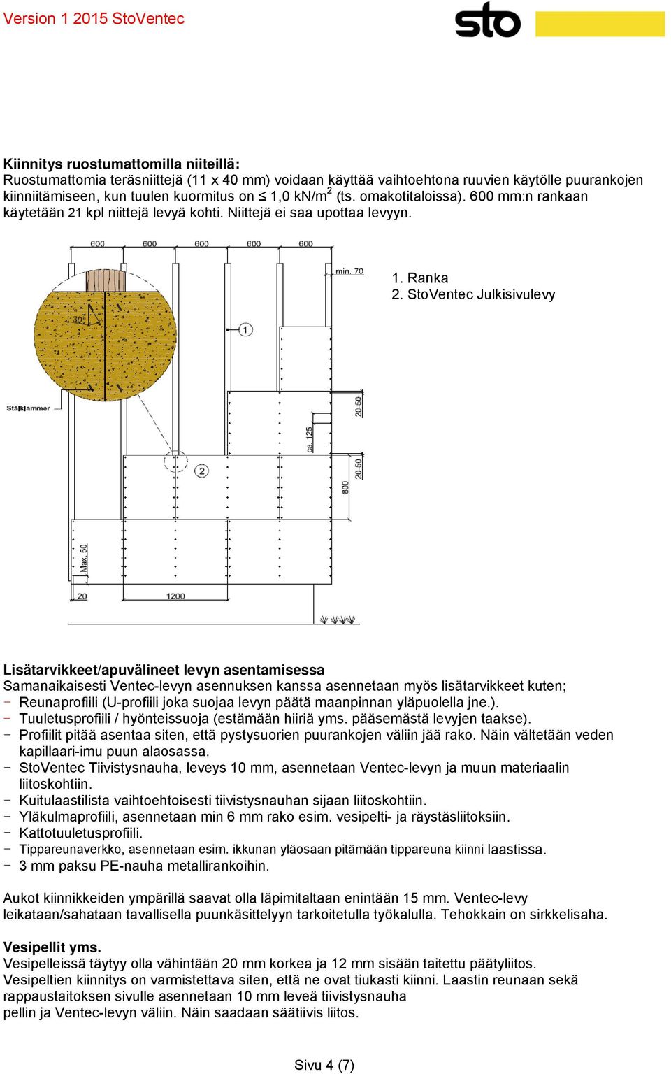 StoVentec Julkisivulevy Lisätarvikkeet/apuvälineet levyn asentamisessa Samanaikaisesti Ventec-levyn asennuksen kanssa asennetaan myös lisätarvikkeet kuten; - Reunaprofiili (U-profiili joka suojaa