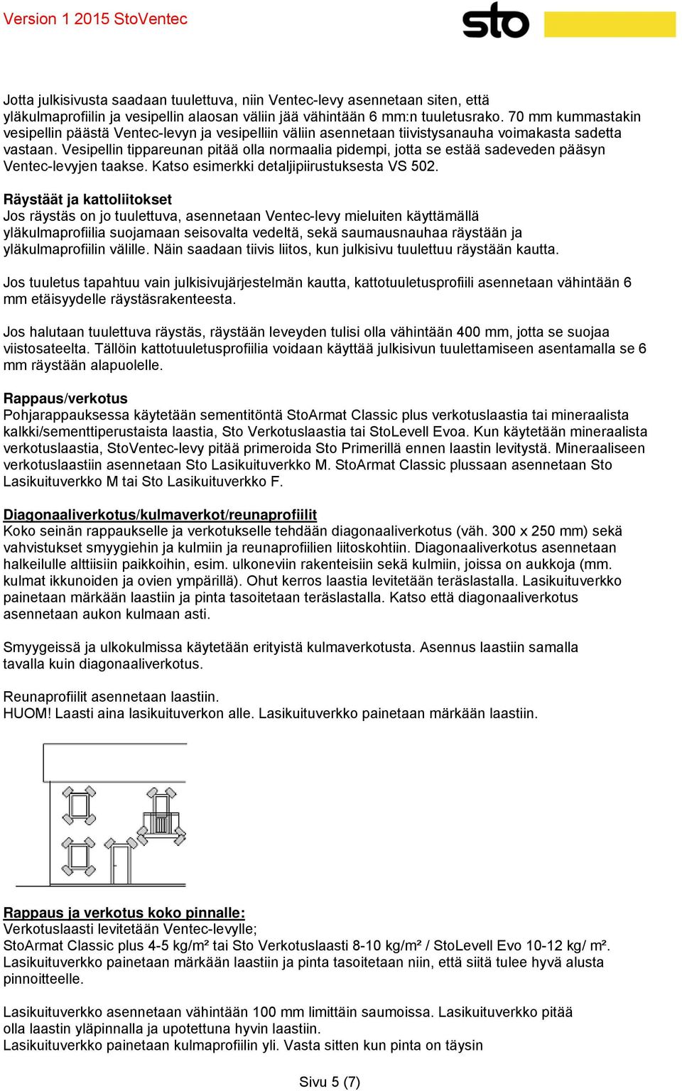 Vesipellin tippareunan pitää olla normaalia pidempi, jotta se estää sadeveden pääsyn Ventec-levyjen taakse. Katso esimerkki detaljipiirustuksesta VS 502.