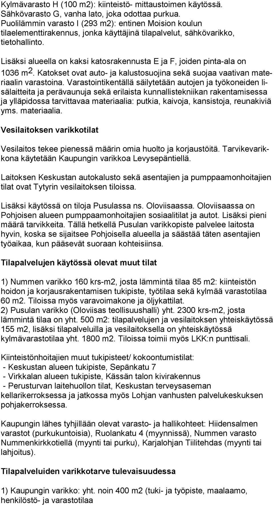 Lisäksi alueella on kaksi katosrakennusta E ja F, joiden pinta-ala on 1036 m 2. Katokset ovat auto- ja kalustosuojina sekä suojaa vaativan ma teri aa lin varastoina.