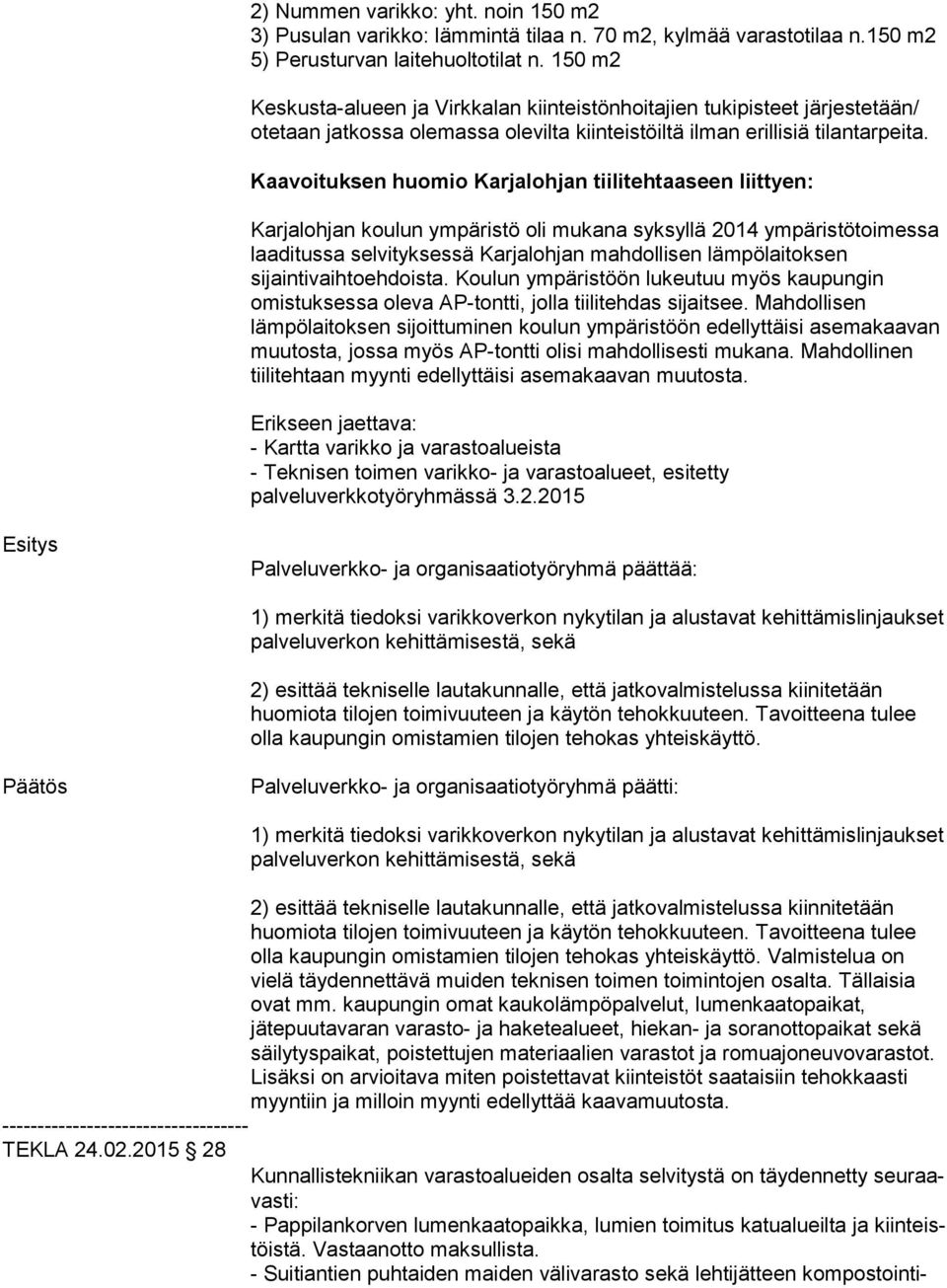 Kaavoituksen huomio Karjalohjan tiilitehtaaseen liittyen: Karjalohjan koulun ympäristö oli mukana syksyllä 2014 ympäristötoimessa laaditussa selvityksessä Karjalohjan mahdollisen lämpölaitoksen