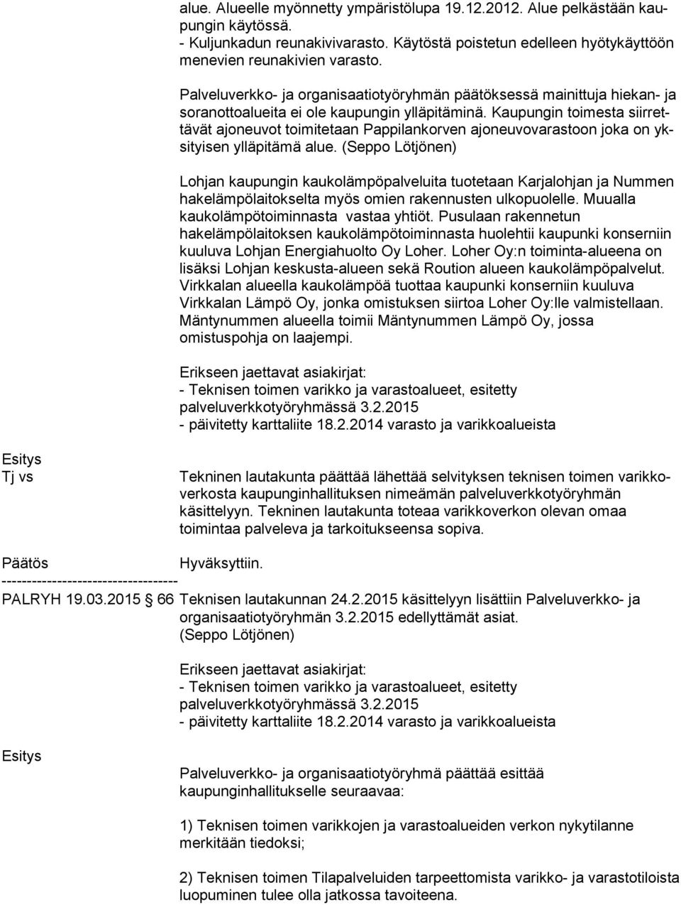 Kaupungin toimesta siir rettä vät ajoneuvot toimitetaan Pappilankorven ajoneuvovarastoon joka on yksi tyi sen ylläpitämä alue.