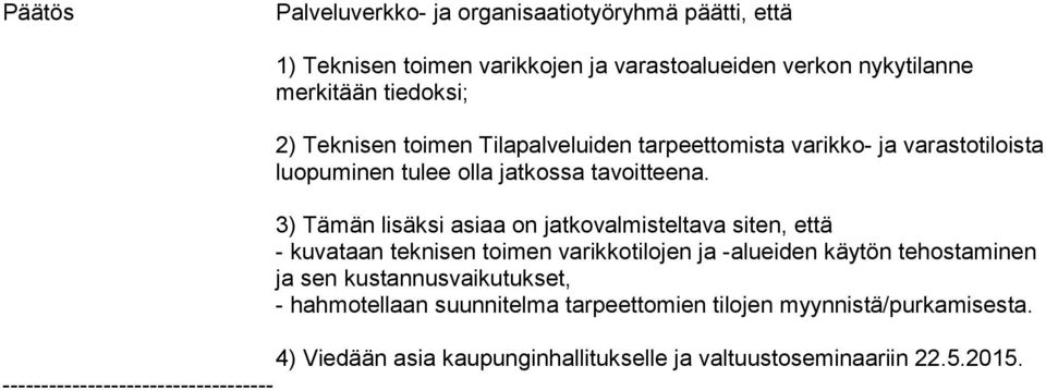 3) Tämän lisäksi asiaa on jatkovalmisteltava siten, että - kuvataan teknisen toimen varikkotilojen ja -alueiden käytön tehostaminen ja sen